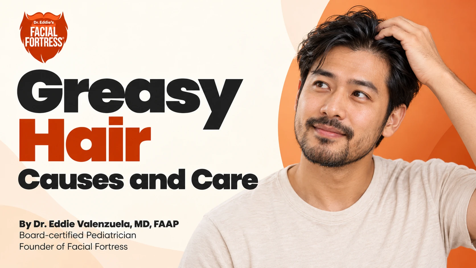 Greasy Hair: Causes and Care — Facial Fortress guide by Dr. Eddie Valenzuela