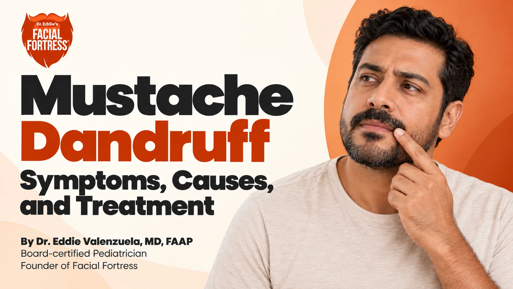 Mustache Dandruff: Symptoms, Causes, and Treatment — Facial Fortress guide by Dr. Eddie Valenzuela