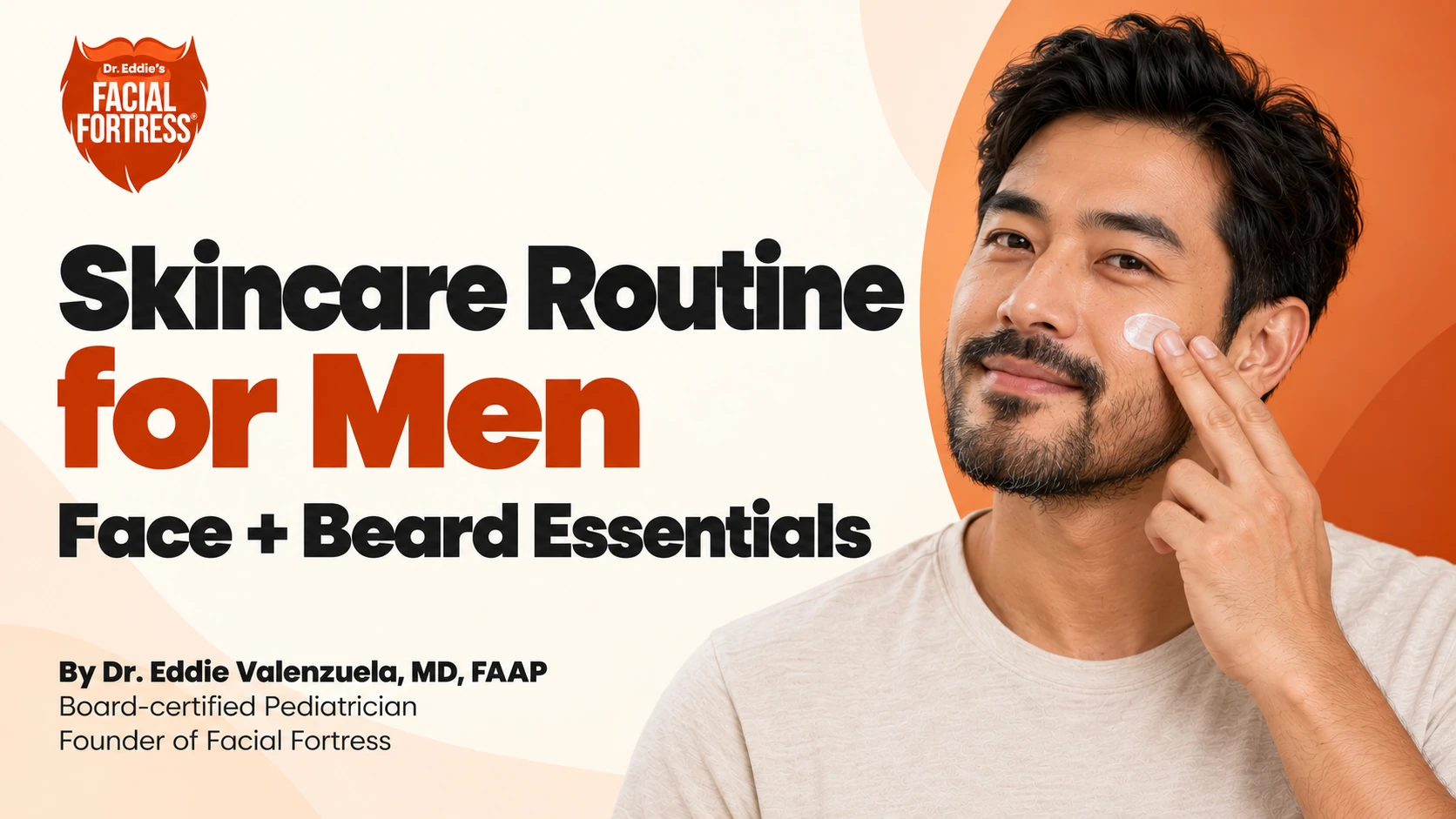 Skincare Routine for Men: Face + Beard Essentials — Facial Fortress guide by Dr. Eddie Valenzuela