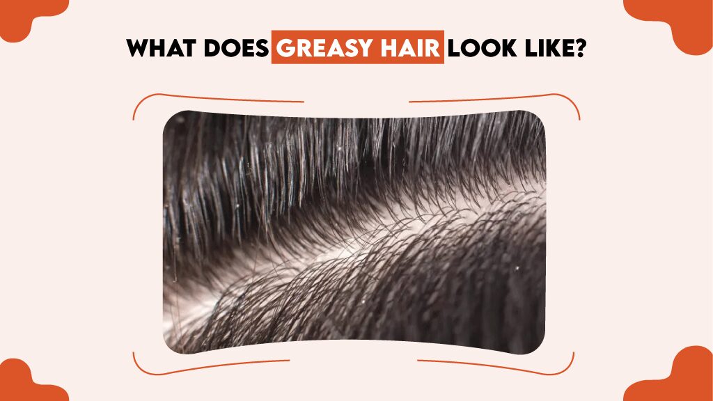 What Does Greasy Hair Look Like