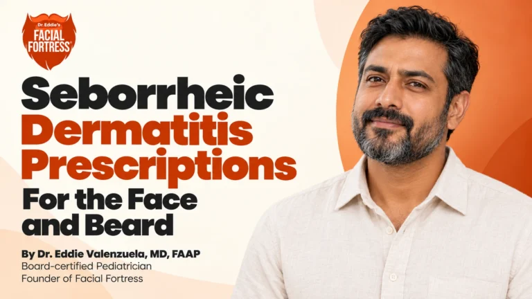 Seborrheic Dermatitis Prescriptions for the Face and Beard — Facial Fortress guide by Dr. Eddie Valenzuela
